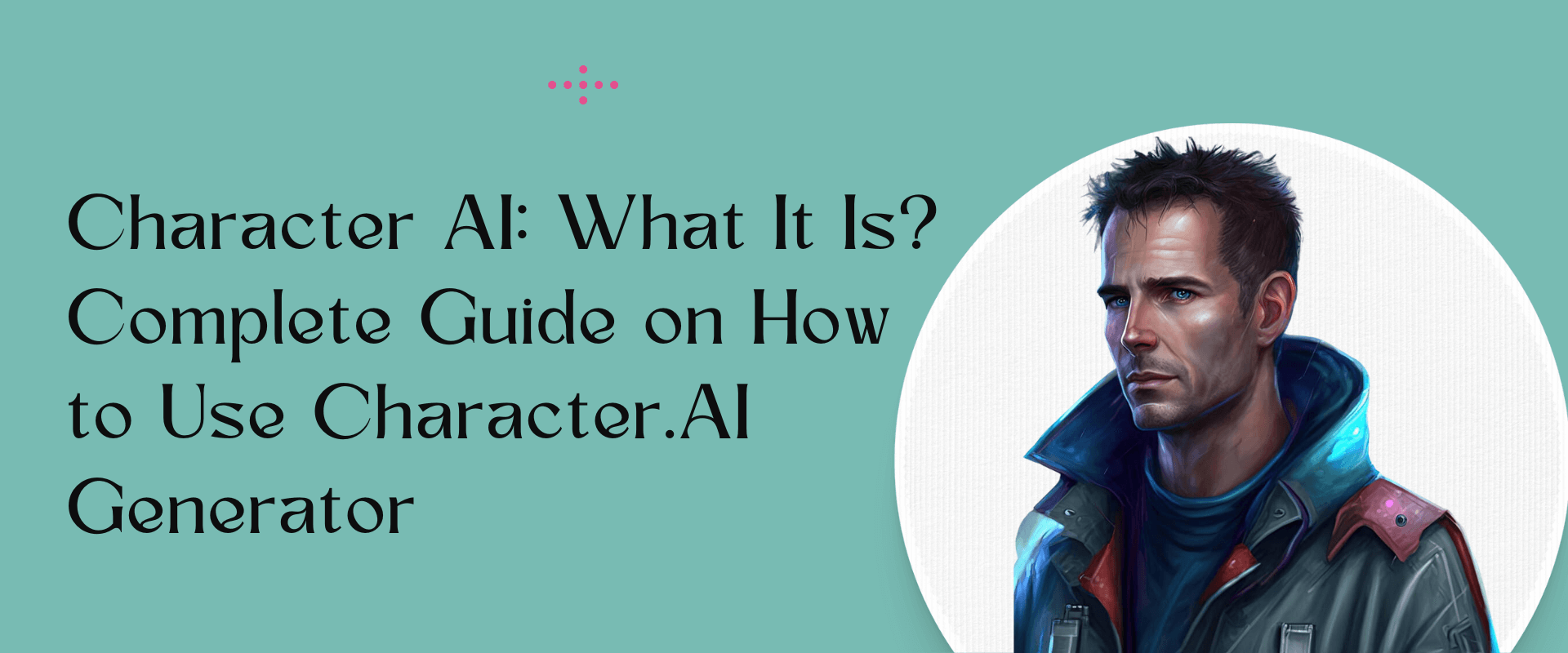 Character AI: What It Is? Complete Guide on How to Use Character.AI Generator