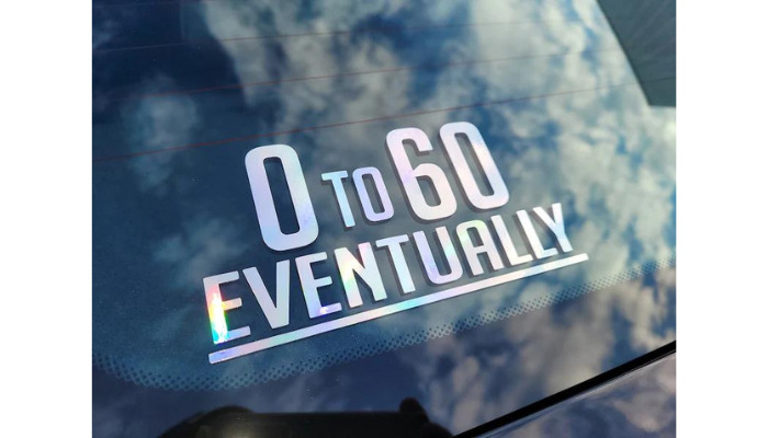 0 to 60 eventually - bumper sticker ideas