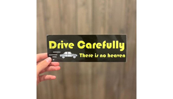 drive carefully - bumper sticker ideas