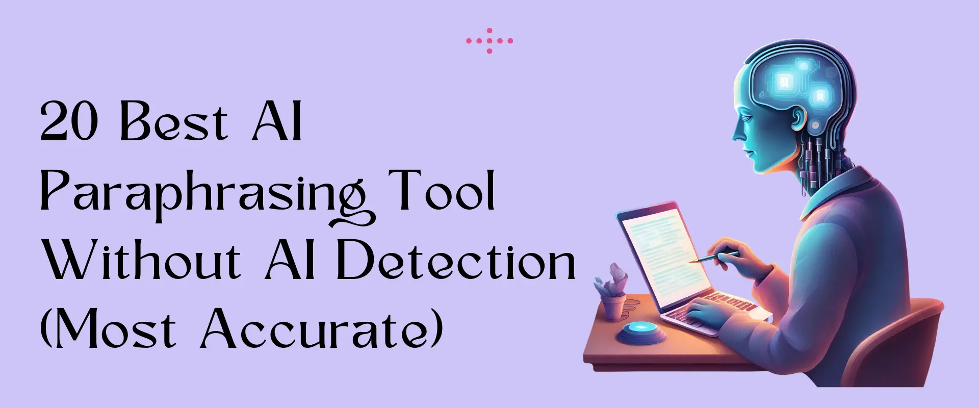 20 Best AI Paraphrasing Tool Without AI Detection (Most Accurate)