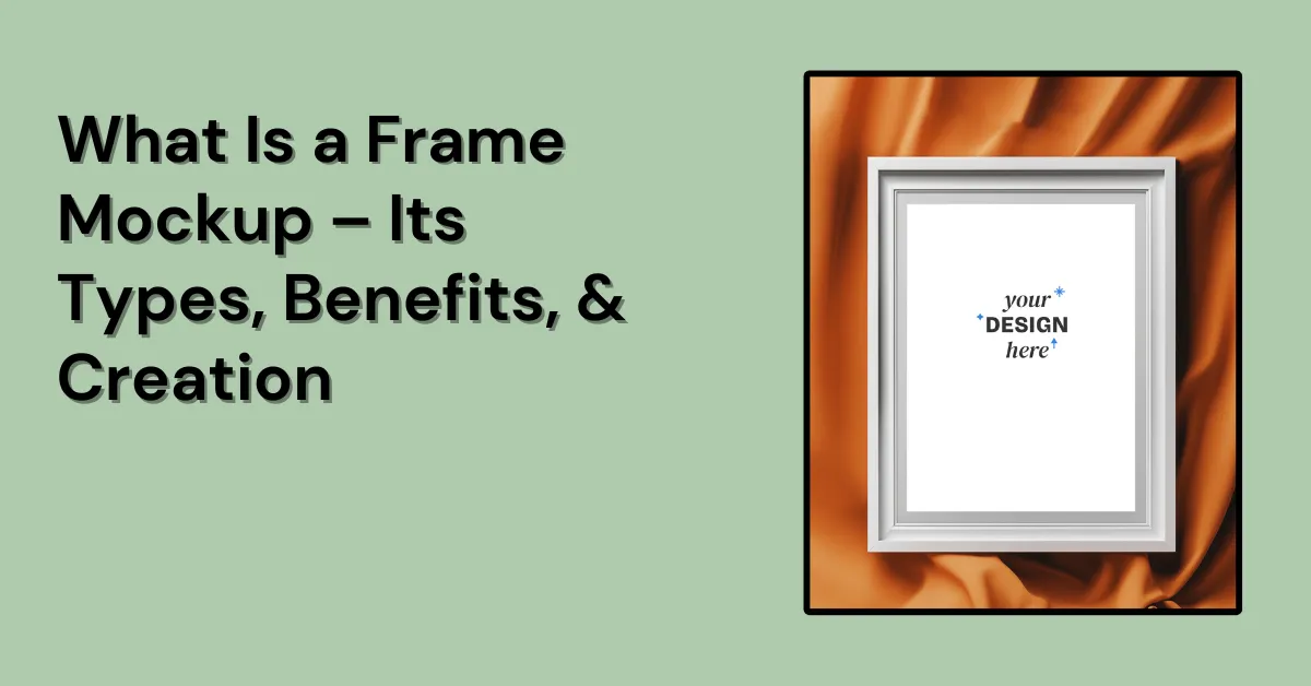 What Is a Frame Mockup – Its Types, Benefits, & Creation