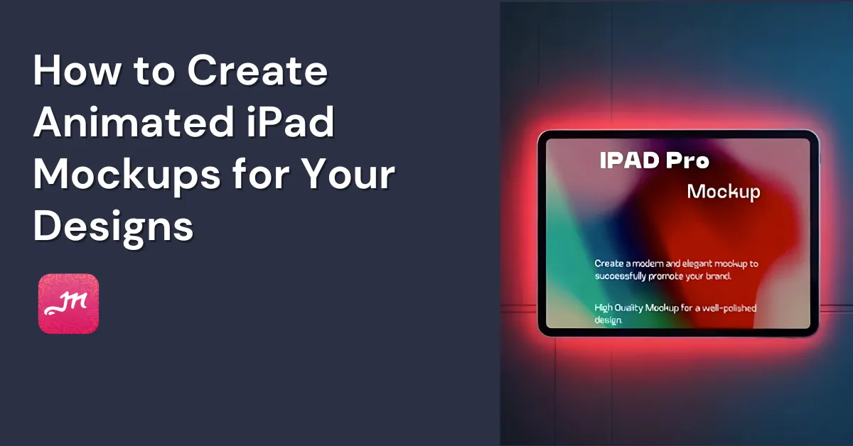 How to Create Animated iPad Mockups for Your Designs