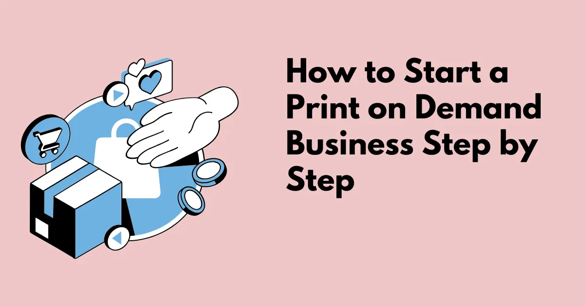 How to Start a Print on Demand Business Step-by-Step